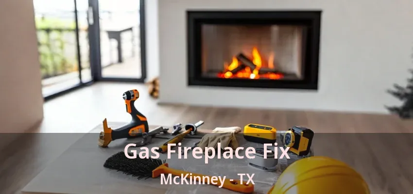 Gas Fireplace Fix McKinney - TX