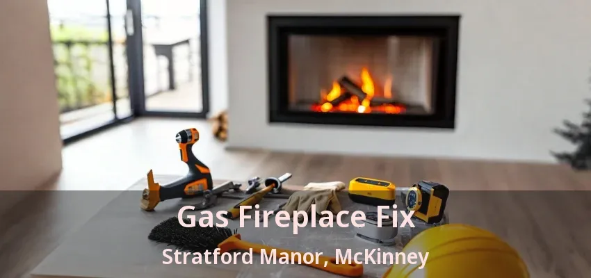 Gas Fireplace Fix Stratford Manor, McKinney - TX