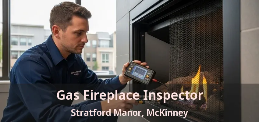 Gas Fireplace Inspector Stratford Manor, McKinney - TX