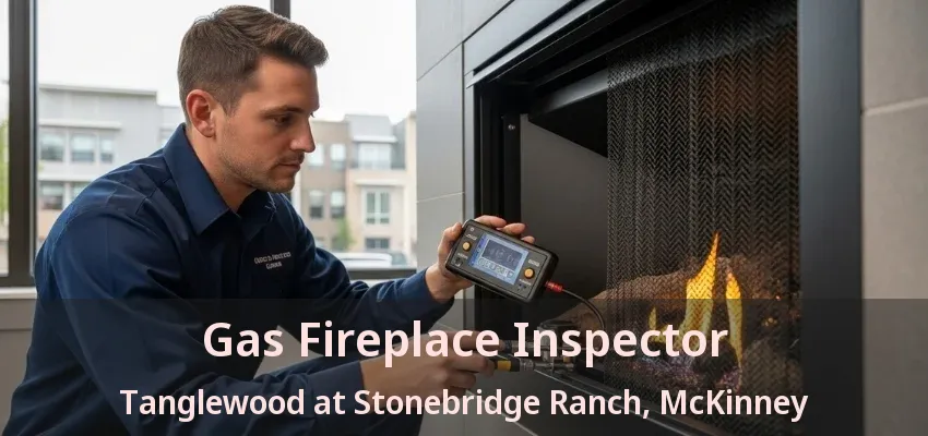 Gas Fireplace Inspector Tanglewood at Stonebridge Ranch, McKinney - TX