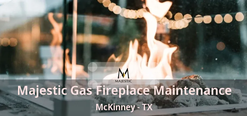 Majestic Gas Fireplace Maintenance McKinney - TX Majestic Gas Fireplace Maintenance McKinney - TX