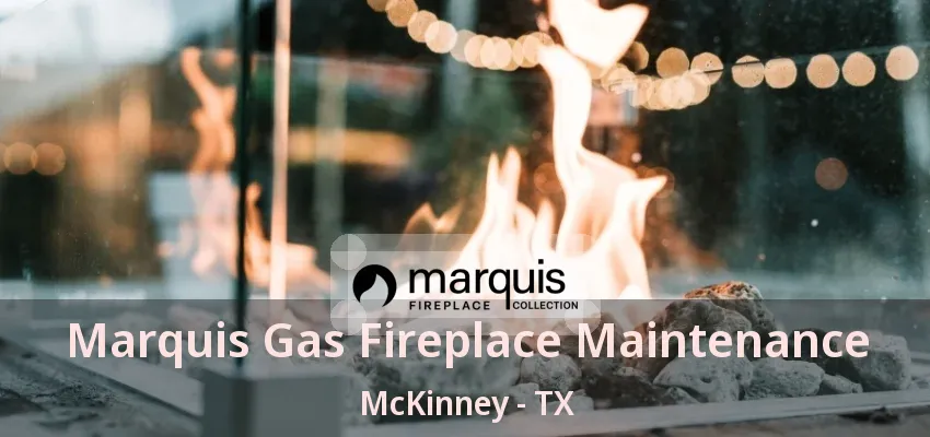 Marquis Gas Fireplace Maintenance McKinney - TX