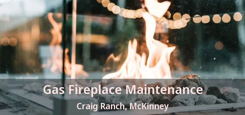 Gas Fireplace Maintenance Craig Ranch, McKinney - TX