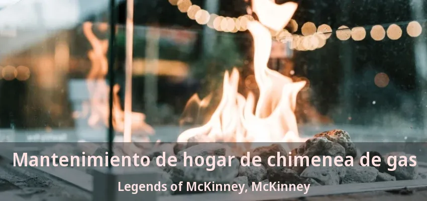 Mantenimiento de hogar de chimenea de gas Legends of McKinney, McKinney - TX