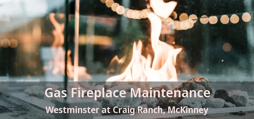 Gas Fireplace Maintenance Westminster at Craig Ranch, McKinney - TX