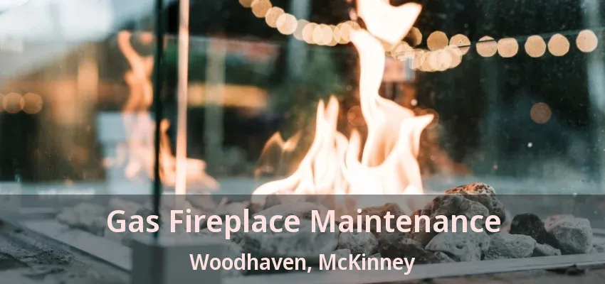 Gas Fireplace Maintenance Woodhaven, McKinney - TX