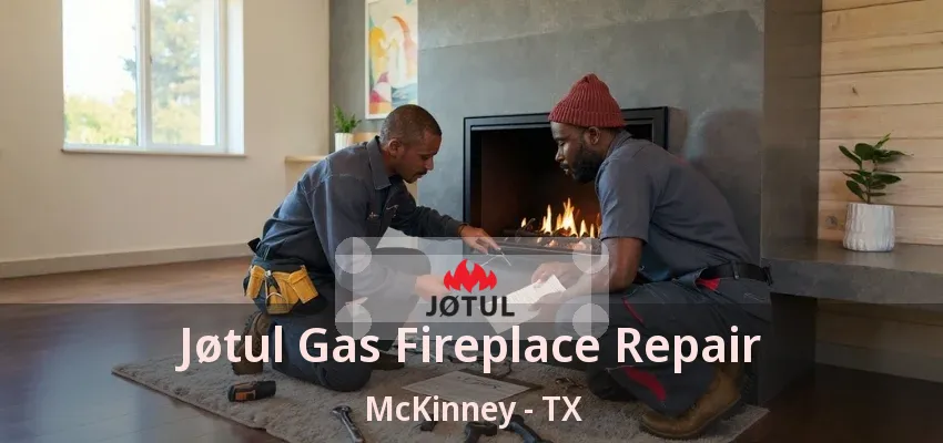 Jøtul Gas Fireplace Repair McKinney - TX