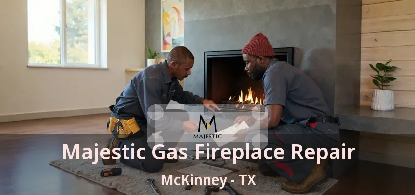 Majestic Gas Fireplace Repair McKinney - TX