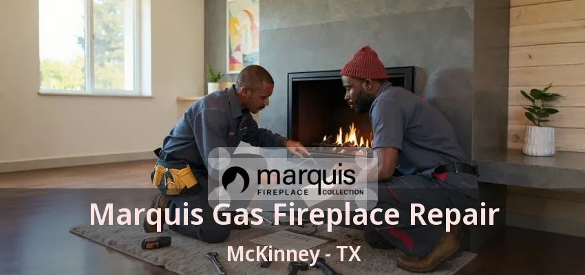 Marquis Gas Fireplace Repair McKinney - TX