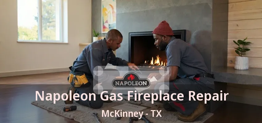 Napoleon Gas Fireplace Repair McKinney - TX