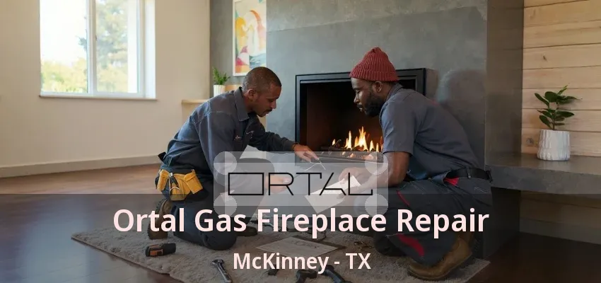 Ortal Gas Fireplace Repair McKinney - TX