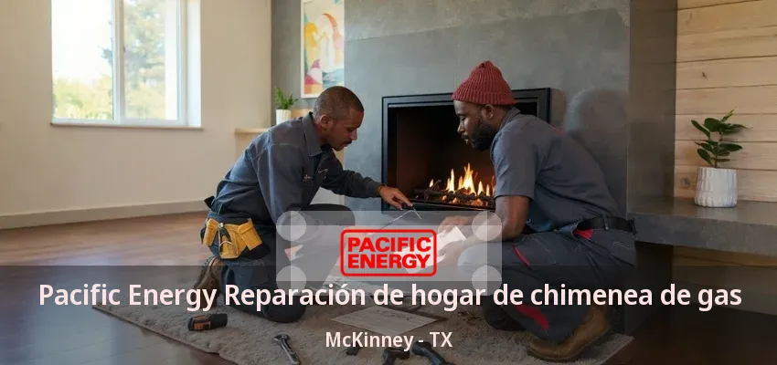 Pacific Energy Reparación de hogar de chimenea de gas McKinney - TX