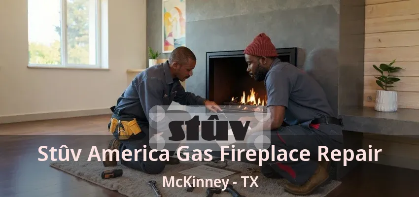 Stûv America Gas Fireplace Repair McKinney - TX