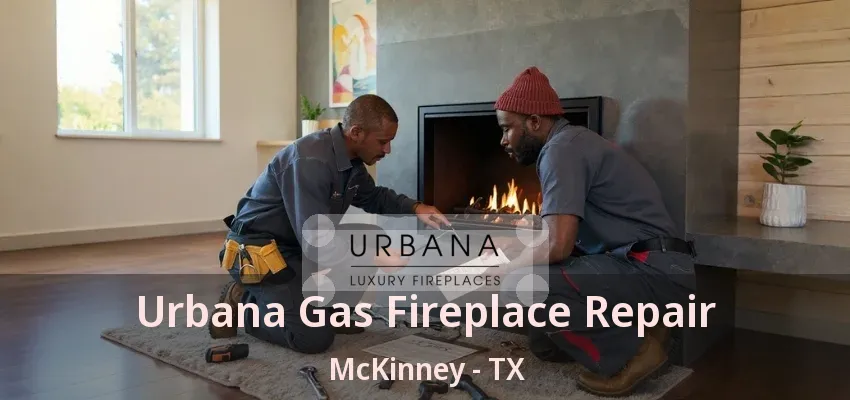 Urbana Gas Fireplace Repair McKinney - TX
