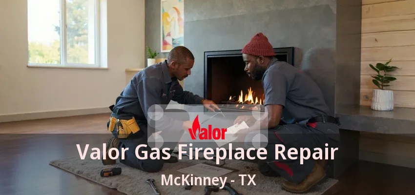 Valor Gas Fireplace Repair McKinney - TX