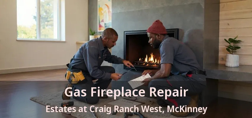 Gas Fireplace Repair Estates at Craig Ranch West, McKinney - TX