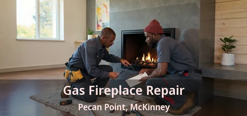 Gas Fireplace Repair Pecan Point, McKinney - TX