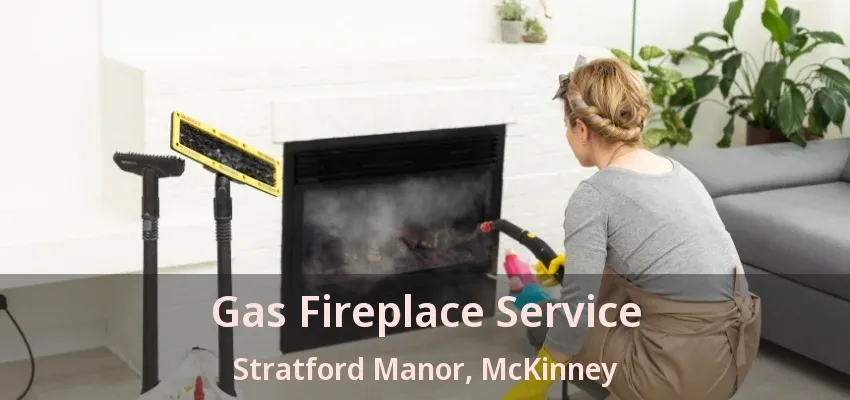 Gas Fireplace Service Stratford Manor, McKinney - TX