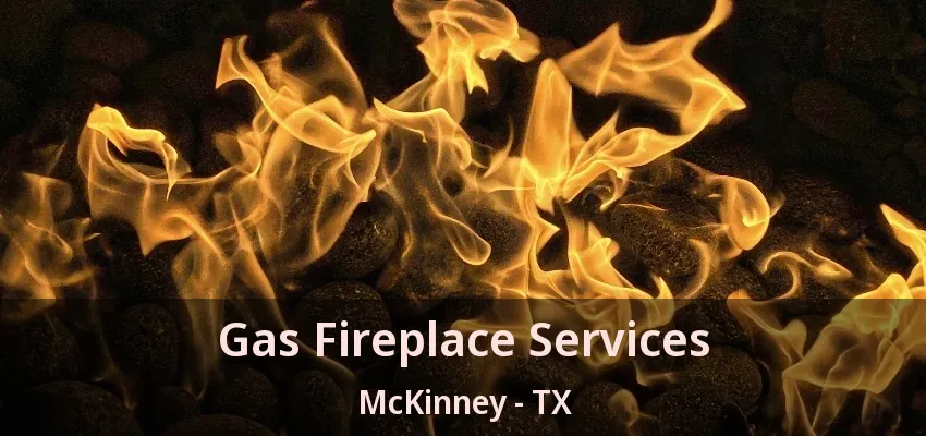 Gas Fireplace Services McKinney - TX