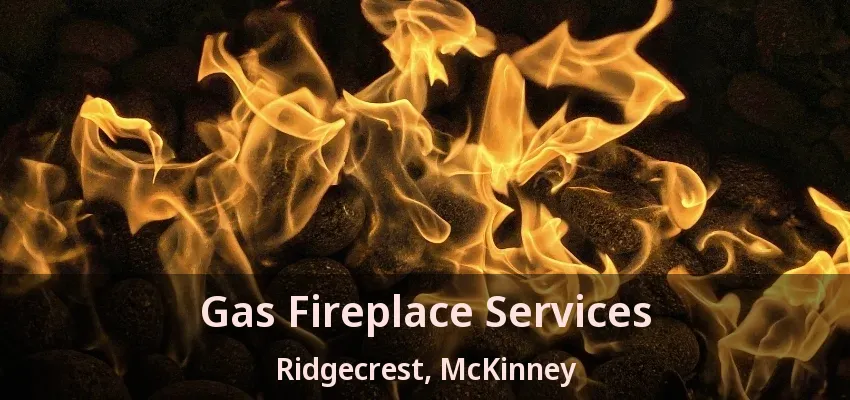 Gas Fireplace Services Ridgecrest, McKinney - TX