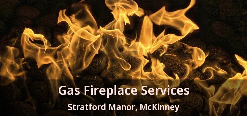 Gas Fireplace Services Stratford Manor, McKinney - TX