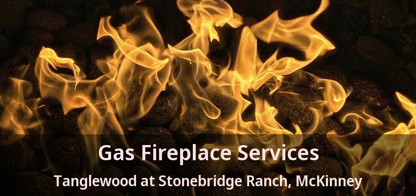 Gas Fireplace Services Tanglewood at Stonebridge Ranch, McKinney - TX