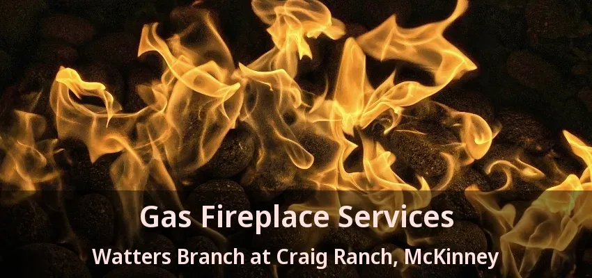 Gas Fireplace Services Watters Branch at Craig Ranch, McKinney - TX