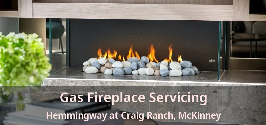 Gas Fireplace Servicing Hemmingway at Craig Ranch, McKinney - TX