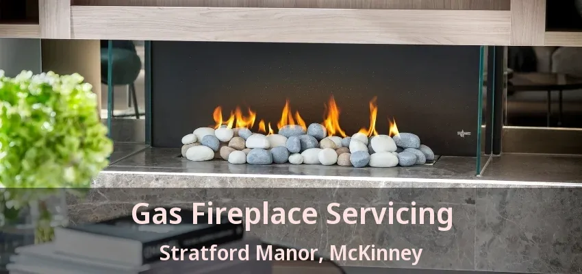 Gas Fireplace Servicing Stratford Manor, McKinney - TX