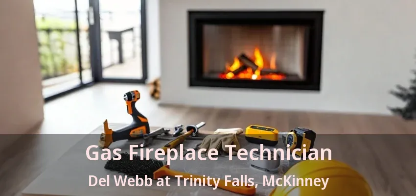Gas Fireplace Technician Del Webb at Trinity Falls, McKinney - TX