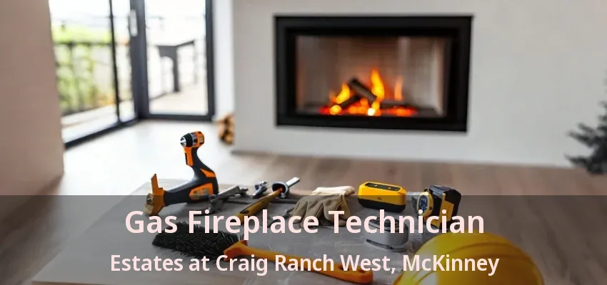 Gas Fireplace Technician Estates at Craig Ranch West, McKinney - TX