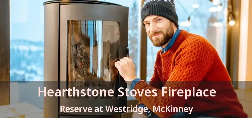 Hearthstone Stoves Fireplace Reserve at Westridge, McKinney - TX