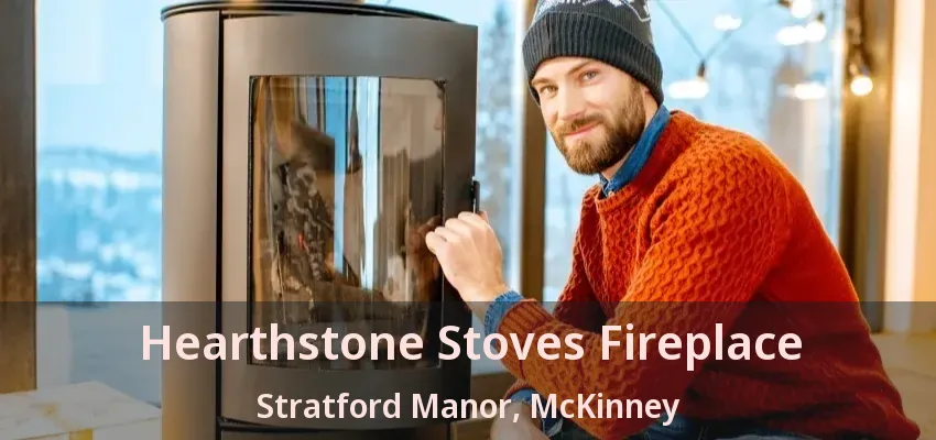 Hearthstone Stoves Fireplace Stratford Manor, McKinney - TX