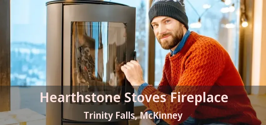 Hearthstone Stoves Fireplace Trinity Falls, McKinney - TX