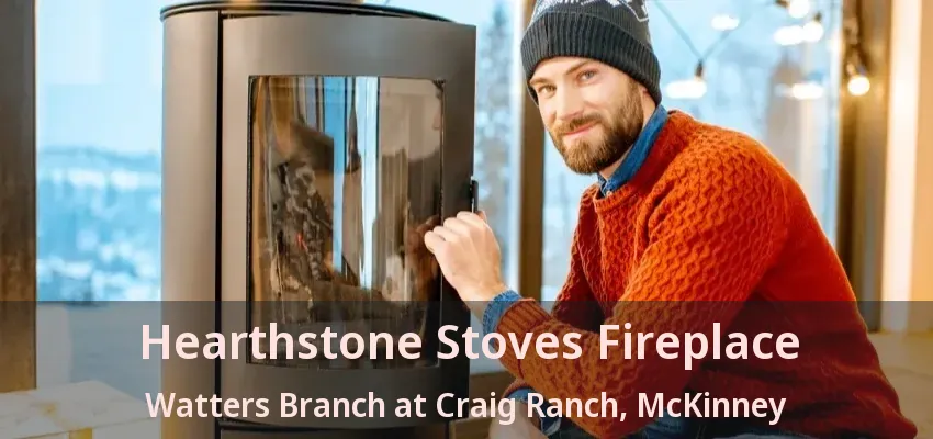 Hearthstone Stoves Fireplace Watters Branch at Craig Ranch, McKinney - TX