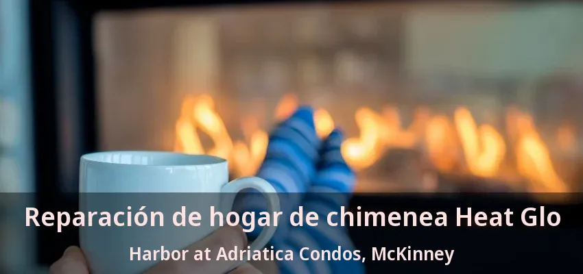 Reparación de hogar de chimenea Heat Glo Harbor at Adriatica Condos, McKinney - TX Reparación de hogar de chimenea Heat Glo Harbor at Adriatica Condos, McKinney - TX