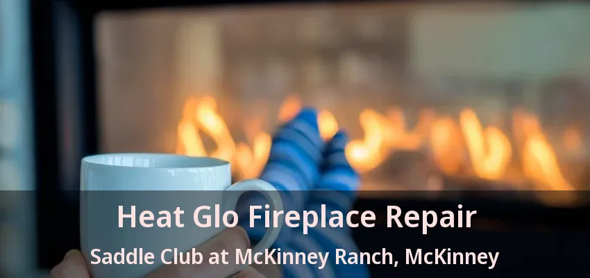 Heat Glo Fireplace Repair Saddle Club at McKinney Ranch, McKinney - TX