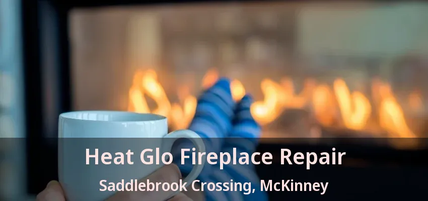 Heat Glo Fireplace Repair Saddlebrook Crossing, McKinney - TX