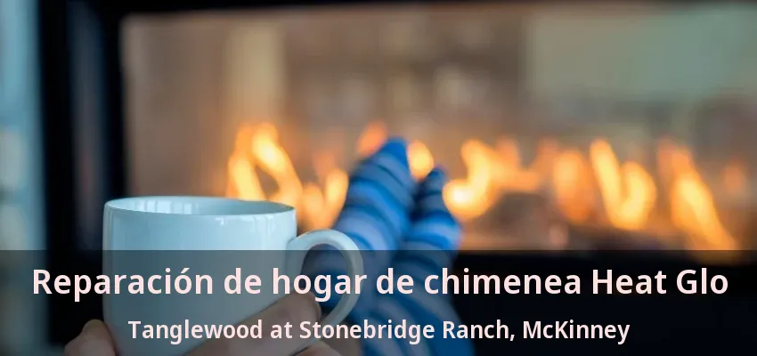Reparación de hogar de chimenea Heat Glo Tanglewood at Stonebridge Ranch, McKinney - TX