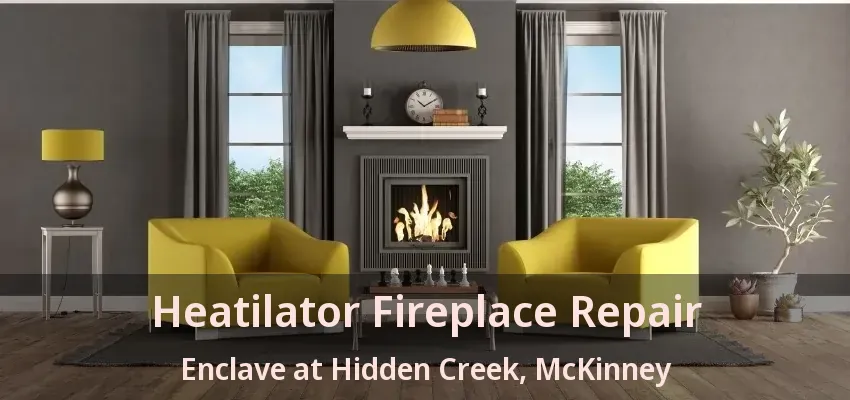 Heatilator Fireplace Repair Enclave at Hidden Creek, McKinney - TX