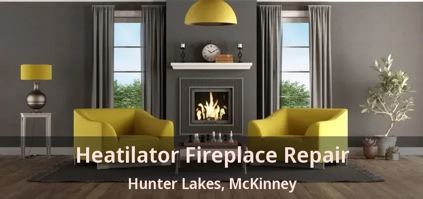 Heatilator Fireplace Repair Hunter Lakes, McKinney - TX
