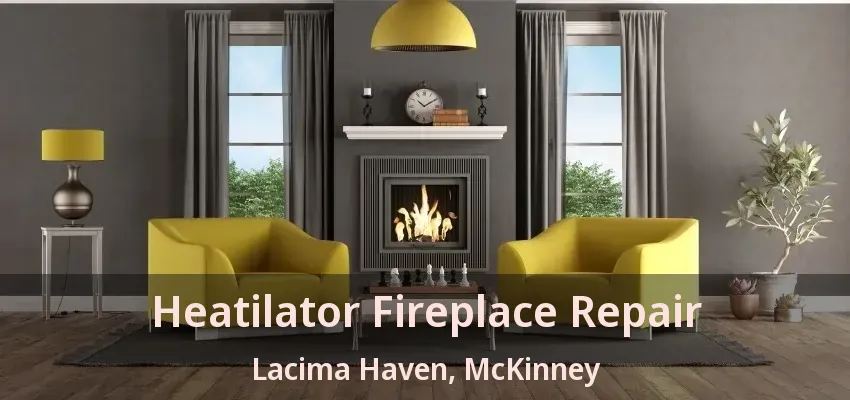 Heatilator Fireplace Repair Lacima Haven, McKinney - TX