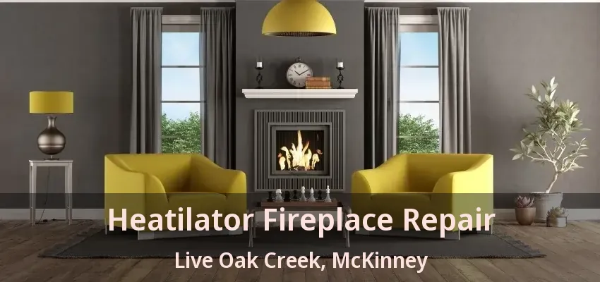 Heatilator Fireplace Repair Live Oak Creek, McKinney - TX