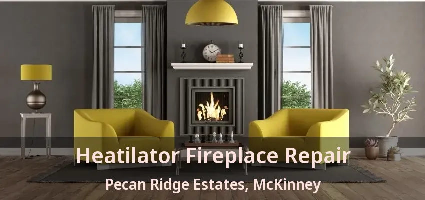 Heatilator Fireplace Repair Pecan Ridge Estates, McKinney - TX