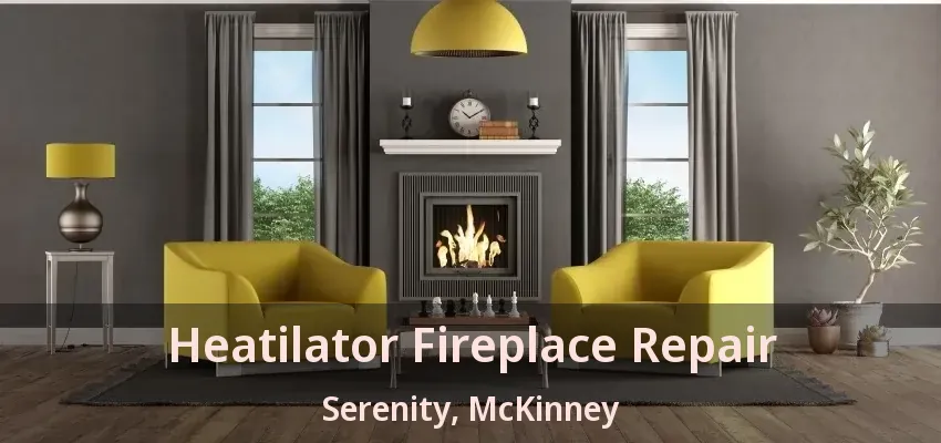 Heatilator Fireplace Repair Serenity, McKinney - TX