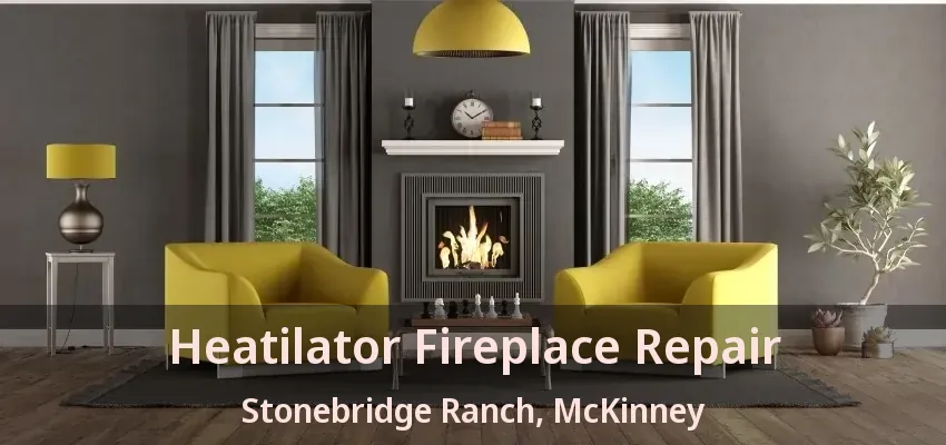 Heatilator Fireplace Repair Stonebridge Ranch, McKinney - TX