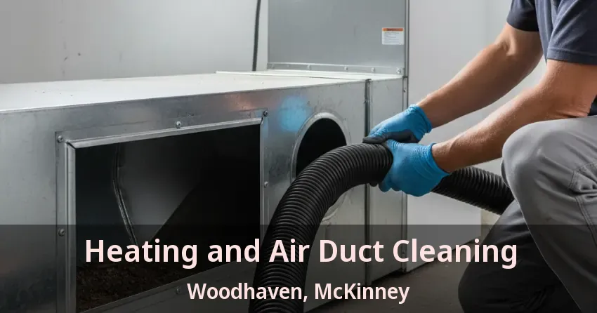 Heating and Air Duct Cleaning Woodhaven, McKinney - TX