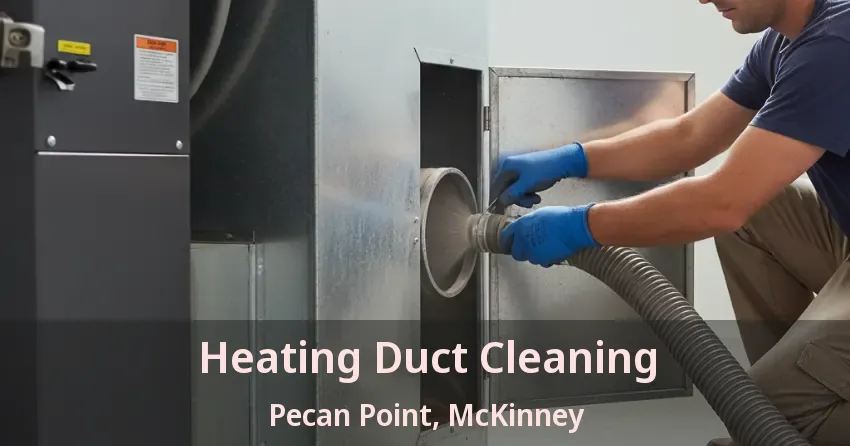 Heating Duct Cleaning Pecan Point, McKinney - TX