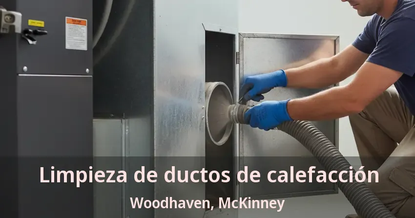 Limpieza de ductos de calefacción Woodhaven, McKinney - TX
