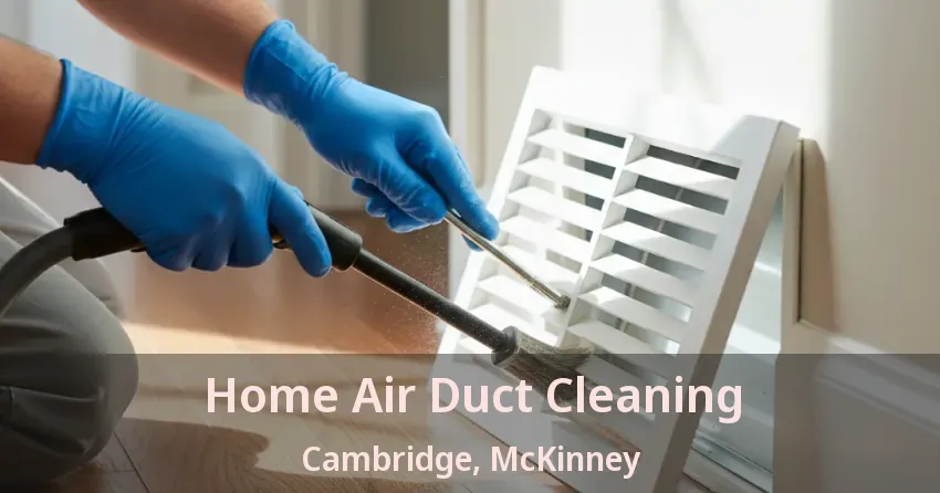 Home Air Duct Cleaning Cambridge, McKinney - TX Home Air Duct Cleaning Cambridge, McKinney - TX